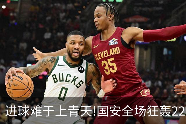 进球难于上青天!国安全场狂轰22脚射门 颗粒无收